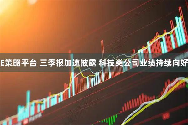 E策略平台 三季报加速披露 科技类公司业绩持续向好